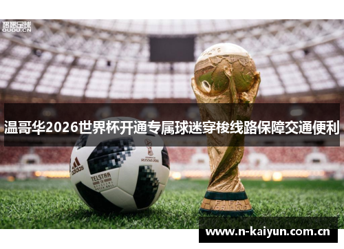 温哥华2026世界杯开通专属球迷穿梭线路保障交通便利 温哥华2026世界杯开通专属球迷穿梭线路保障交通便利